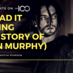 100 Thoughts On The 100: He Had It Coming (The Story of John Murphy)