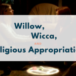 Willow, Wicca, and Religious Appropriation