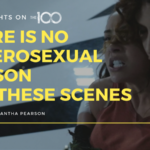 100 Thoughts On The 100: There Is No Heterosexual Reason for These Scenes
