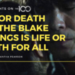 100 Thoughts On The 100: Life or Death for the Blake Siblings is Life or Death for All