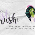 My First Crush: How Jennifer Walters Stole My Heart And Saved My Sanity