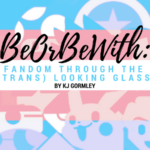 BeOrBeWith: Fandom Through The (Trans) Looking Glass