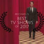 Michael’s Best TV Shows of 2017 List
