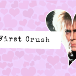My First Crush: Love, Magic, Love – Jareth, the Goblin King